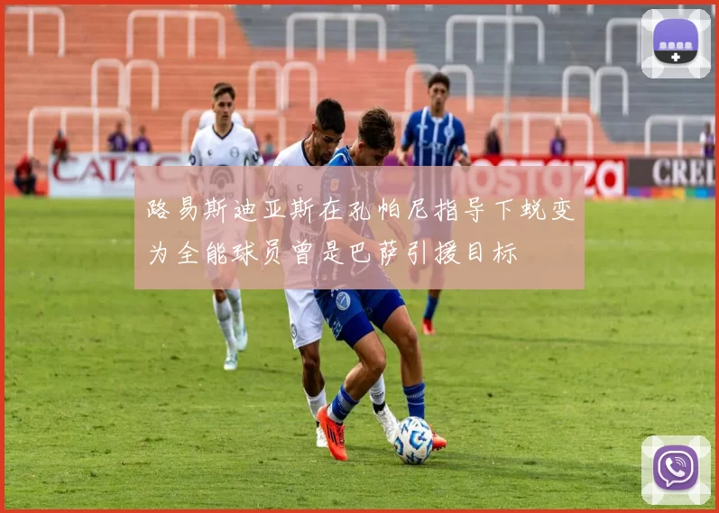 路易斯迪亚斯在孔帕尼指导下蜕变为全能球员曾是巴萨引援目标