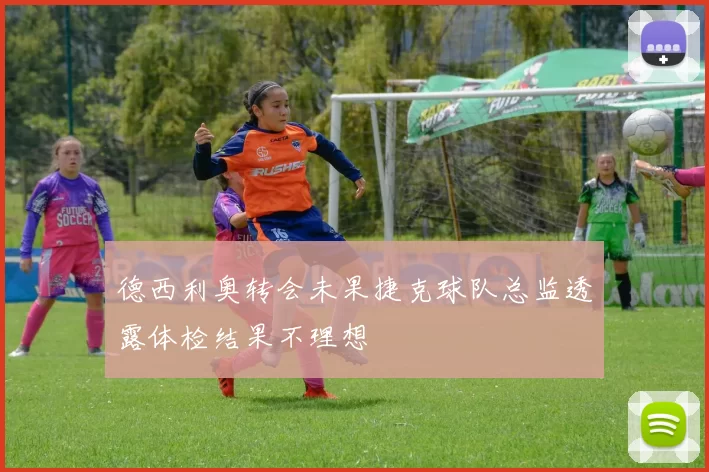 德西利奥转会未果捷克球队总监透露体检结果不理想