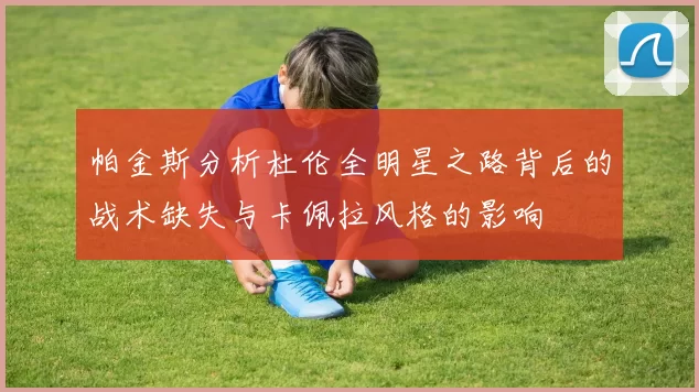 帕金斯分析杜伦全明星之路背后的战术缺失与卡佩拉风格的影响